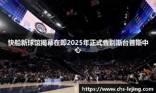 快船新球馆揭幕在即2025年正式告别斯台普斯中心