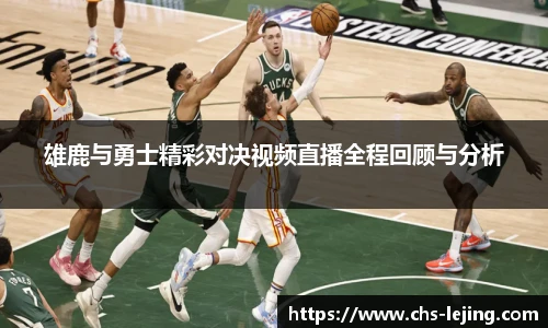 雄鹿与勇士精彩对决视频直播全程回顾与分析