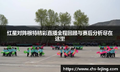 红星对阵根特精彩直播全程回顾与赛后分析尽在这里